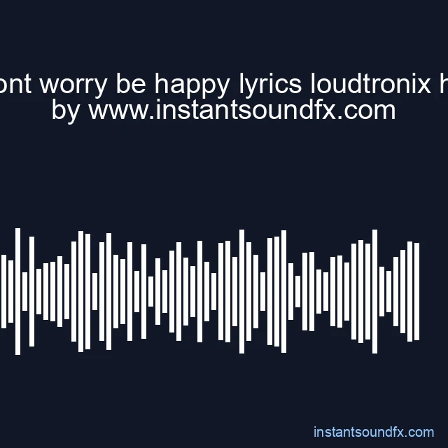 dont worry be happy lyrics loudtronix hq image
