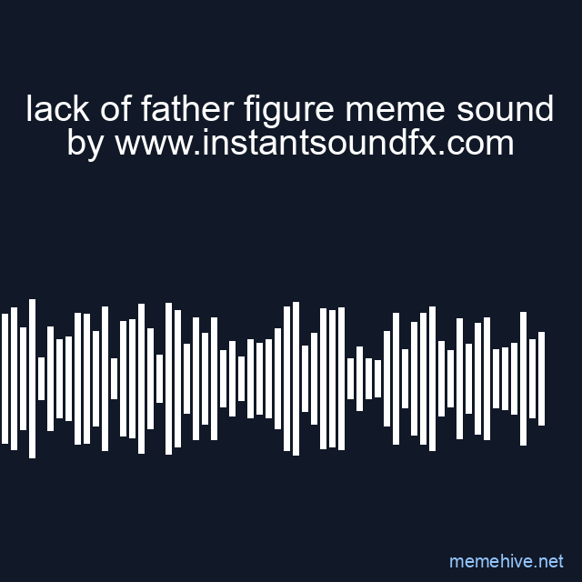lack of father figure meme sound image
